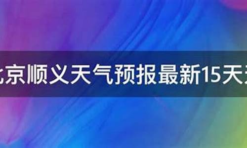 北京顺义天气预报15天查询_北京顺义天气